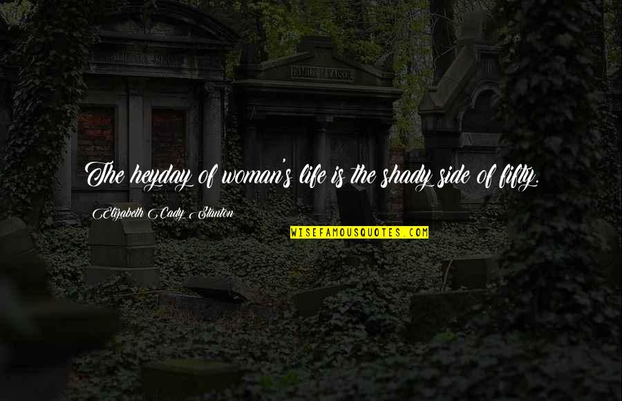 Stanton's Quotes By Elizabeth Cady Stanton: The heyday of woman's life is the shady Stanton's Quotes By Elizabeth Cady Stanton: The heyday of woman's life is the shady