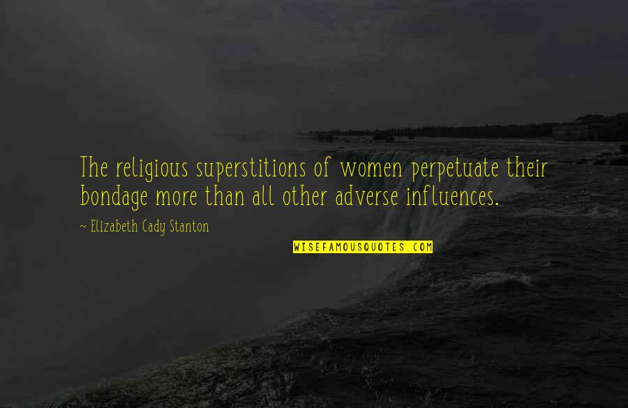 Stanton's Quotes By Elizabeth Cady Stanton: The religious superstitions of women perpetuate their bondage Stanton's Quotes By Elizabeth Cady Stanton: The religious superstitions of women perpetuate their bondage