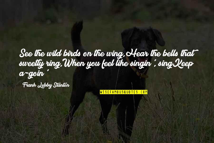 Stanton's Quotes By Frank Lebby Stanton: See the wild birds on the wing,Hear the Stanton's Quotes By Frank Lebby Stanton: See the wild birds on the wing,Hear the