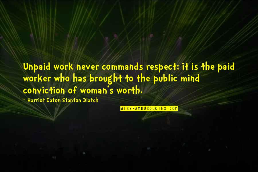 Stanton's Quotes By Harriot Eaton Stanton Blatch: Unpaid work never commands respect; it is the Stanton's Quotes By Harriot Eaton Stanton Blatch: Unpaid work never commands respect; it is the