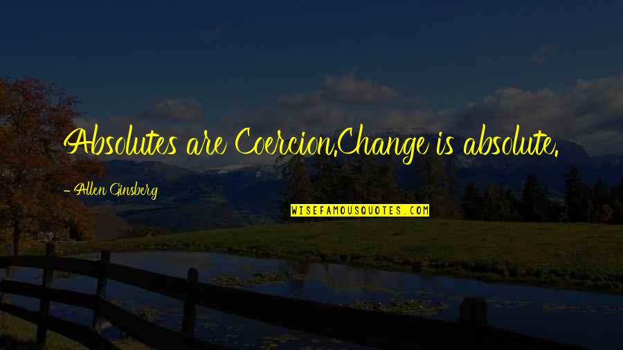 Stanul Quotes By Allen Ginsberg: Absolutes are Coercion.Change is absolute. Stanul Quotes By Allen Ginsberg: Absolutes are Coercion.Change is absolute.