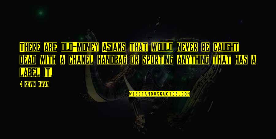 Stanulis Films Quotes By Kevin Kwan: There are old-money Asians that would never be Stanulis Films Quotes By Kevin Kwan: There are old-money Asians that would never be