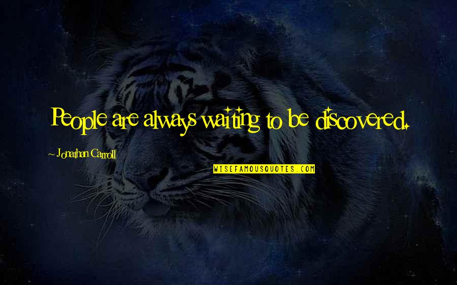 Stanwell Pipes Quotes By Jonathan Carroll: People are always waiting to be discovered. Stanwell Pipes Quotes By Jonathan Carroll: People are always waiting to be discovered.