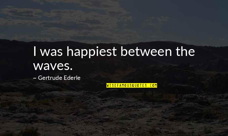 Stanza Della Quotes By Gertrude Ederle: I was happiest between the waves.