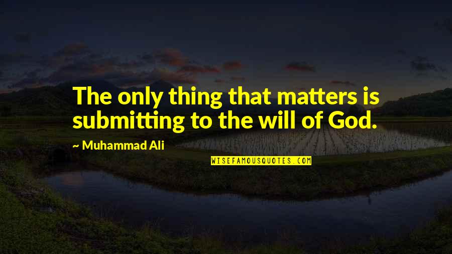 Stanza Della Quotes By Muhammad Ali: The only thing that matters is submitting to