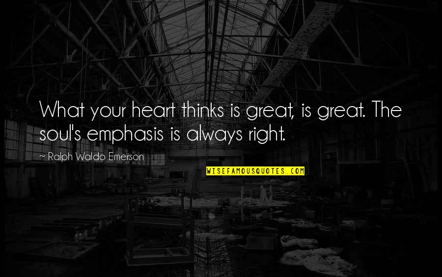 Stanza Della Quotes By Ralph Waldo Emerson: What your heart thinks is great, is great.