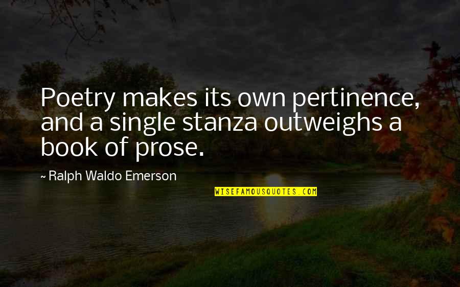 Stanza In Poetry Quotes By Ralph Waldo Emerson: Poetry makes its own pertinence, and a single