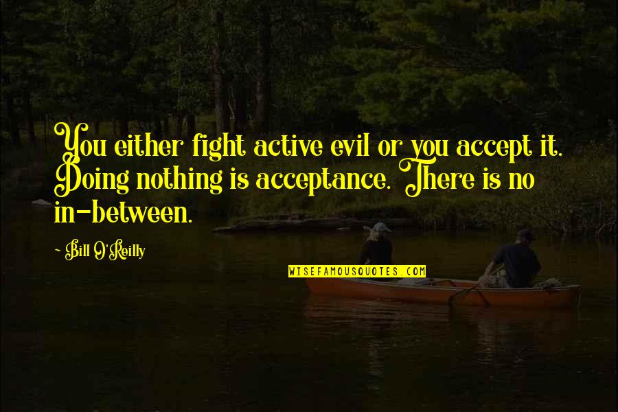 Stanza Quotes By Bill O'Reilly: You either fight active evil or you accept