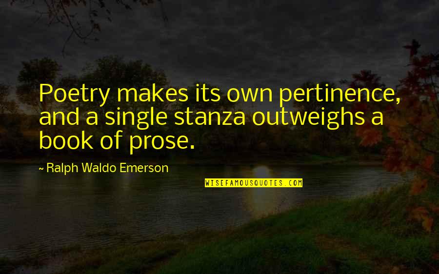 Stanza Quotes By Ralph Waldo Emerson: Poetry makes its own pertinence, and a single