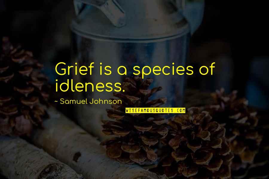 Stanza Quotes By Samuel Johnson: Grief is a species of idleness. Stanza Quotes By Samuel Johnson: Grief is a species of idleness.