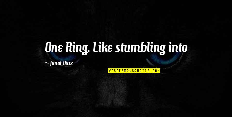 Stanzaic Quotes By Junot Diaz: One Ring. Like stumbling into Stanzaic Quotes By Junot Diaz: One Ring. Like stumbling into