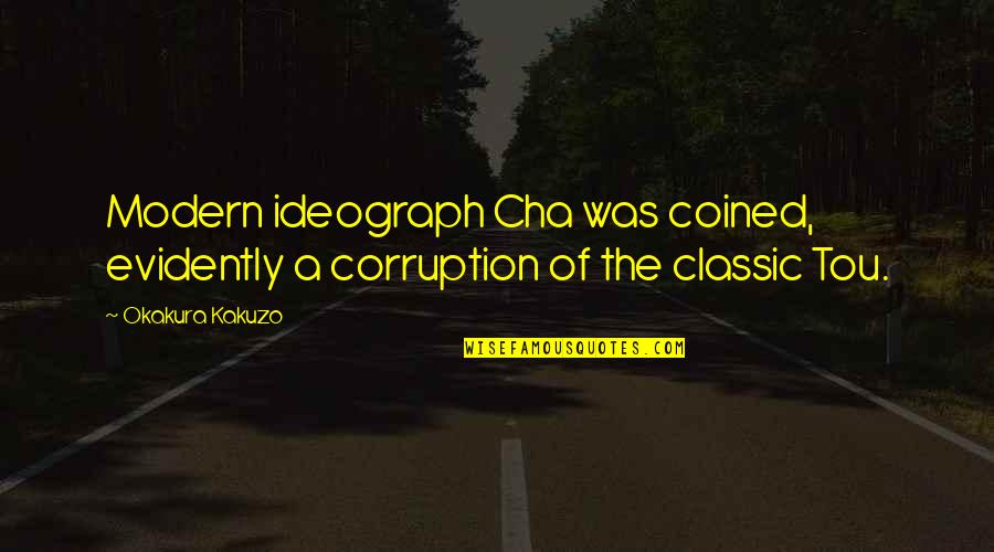 Stanzak Theater Quotes By Okakura Kakuzo: Modern ideograph Cha was coined, evidently a corruption
