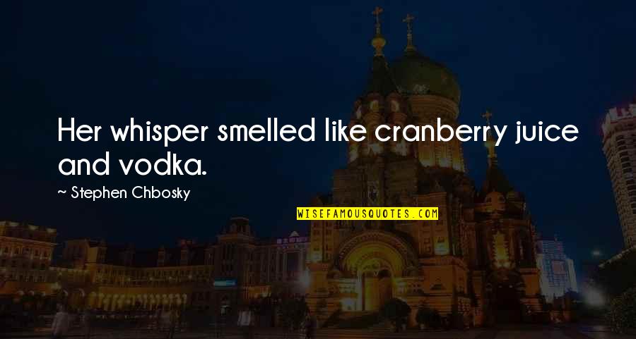 Stanzak Theater Quotes By Stephen Chbosky: Her whisper smelled like cranberry juice and vodka. Stanzak Theater Quotes By Stephen Chbosky: Her whisper smelled like cranberry juice and vodka.