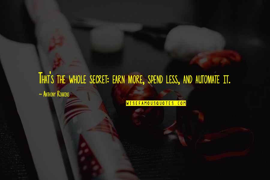Stanzen Quotes By Anthony Robbins: That's the whole secret: earn more, spend less, Stanzen Quotes By Anthony Robbins: That's the whole secret: earn more, spend less,
