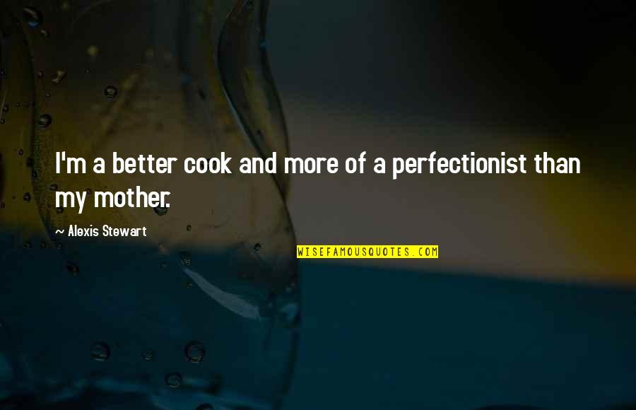 Stanzi Nine Days Quotes By Alexis Stewart: I'm a better cook and more of a Stanzi Nine Days Quotes By Alexis Stewart: I'm a better cook and more of a