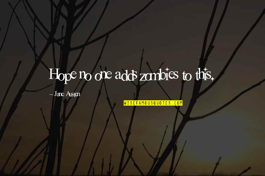Stanziatos Quotes By Jane Austen: Hope no one adds zombies to this. Stanziatos Quotes By Jane Austen: Hope no one adds zombies to this.