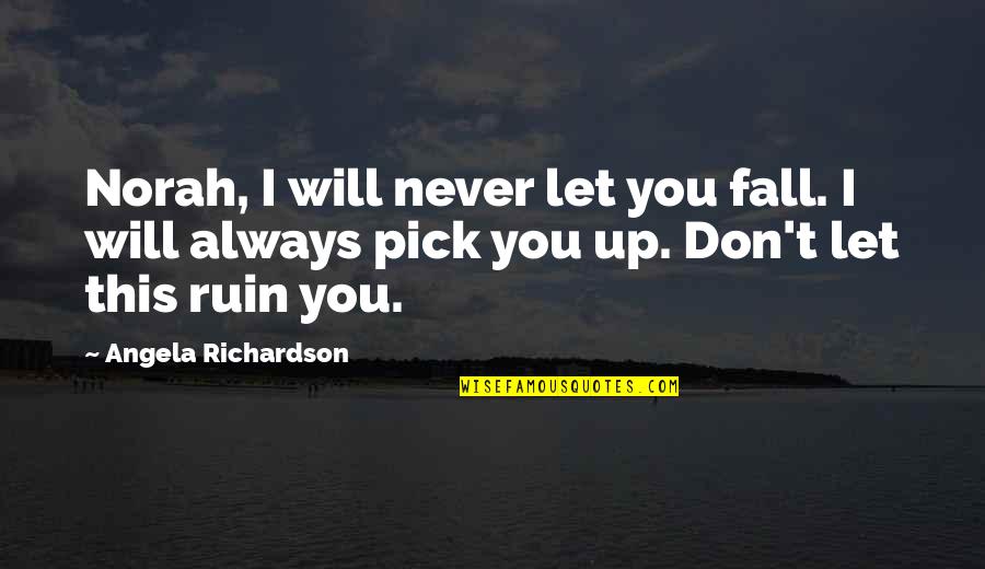 Stanzione Pizza Quotes By Angela Richardson: Norah, I will never let you fall. I Stanzione Pizza Quotes By Angela Richardson: Norah, I will never let you fall. I