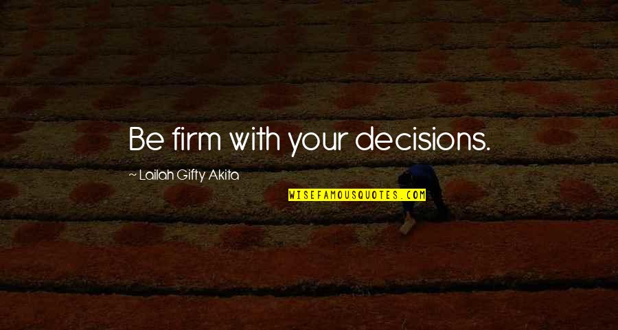 Stapana Quotes By Lailah Gifty Akita: Be firm with your decisions.