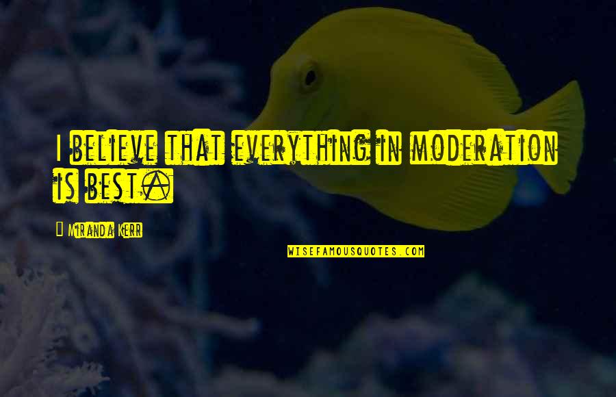 Stapana Quotes By Miranda Kerr: I believe that everything in moderation is best.