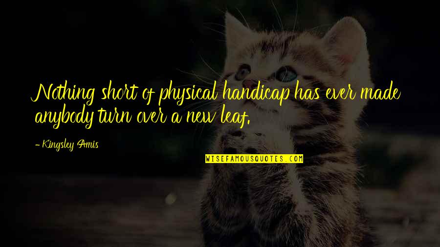 Stapane Futute Quotes By Kingsley Amis: Nothing short of physical handicap has ever made