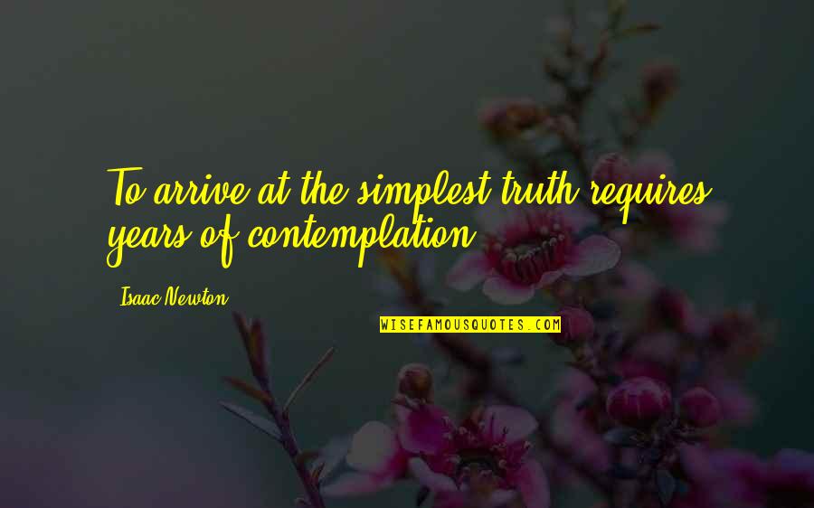 Stapane Quotes By Isaac Newton: To arrive at the simplest truth requires years