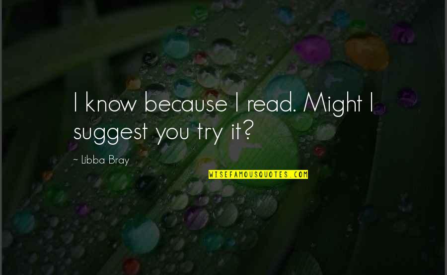 Stapanea Quotes By Libba Bray: I know because I read. Might I suggest Stapanea Quotes By Libba Bray: I know because I read. Might I suggest