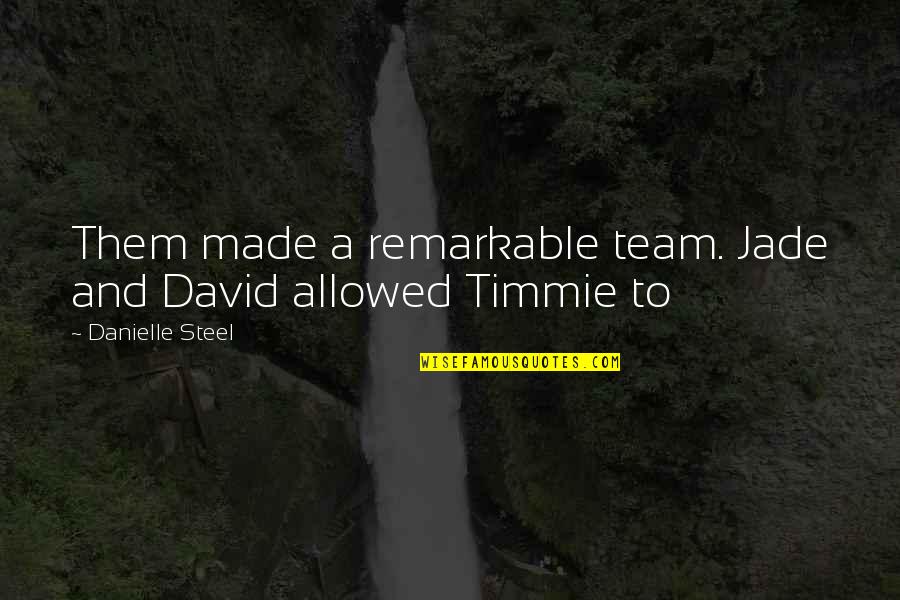 Stapar Sombor Quotes By Danielle Steel: Them made a remarkable team. Jade and David Stapar Sombor Quotes By Danielle Steel: Them made a remarkable team. Jade and David
