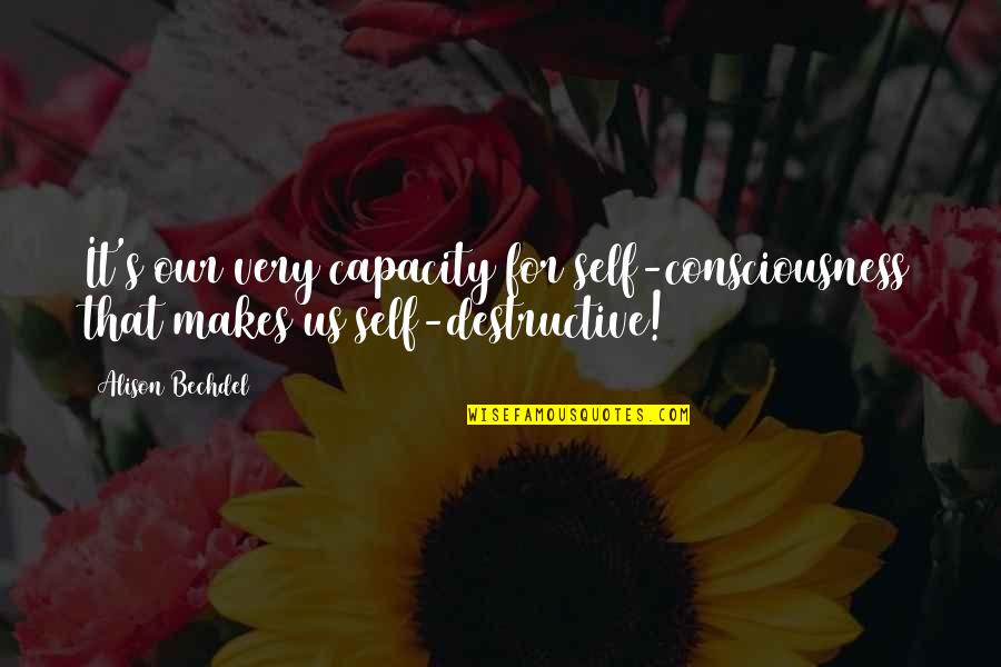 Staparishgm Quotes By Alison Bechdel: It's our very capacity for self-consciousness that makes