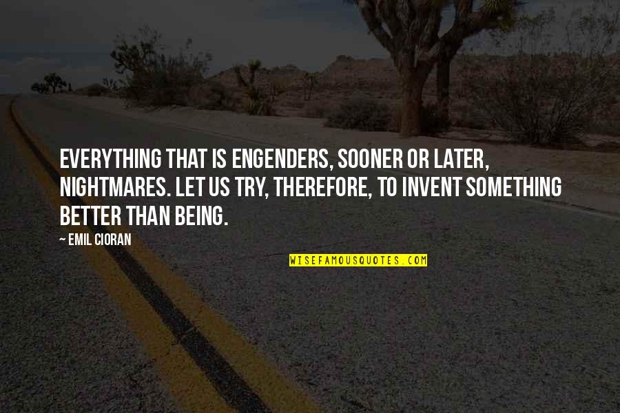 Stapedotomy Quotes By Emil Cioran: Everything that is engenders, sooner or later, nightmares. Stapedotomy Quotes By Emil Cioran: Everything that is engenders, sooner or later, nightmares.