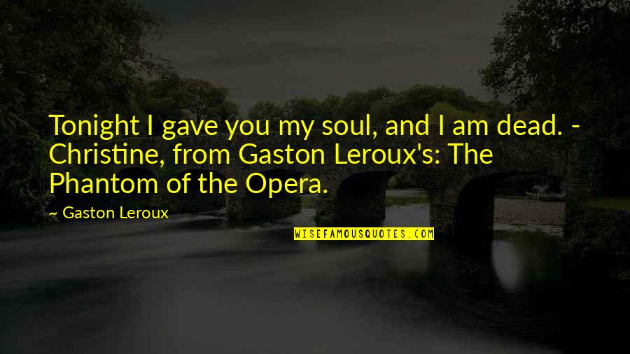 Stapedotomy Quotes By Gaston Leroux: Tonight I gave you my soul, and I Stapedotomy Quotes By Gaston Leroux: Tonight I gave you my soul, and I
