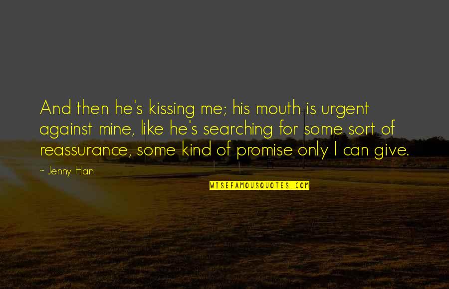 Stapedotomy Quotes By Jenny Han: And then he's kissing me; his mouth is Stapedotomy Quotes By Jenny Han: And then he's kissing me; his mouth is
