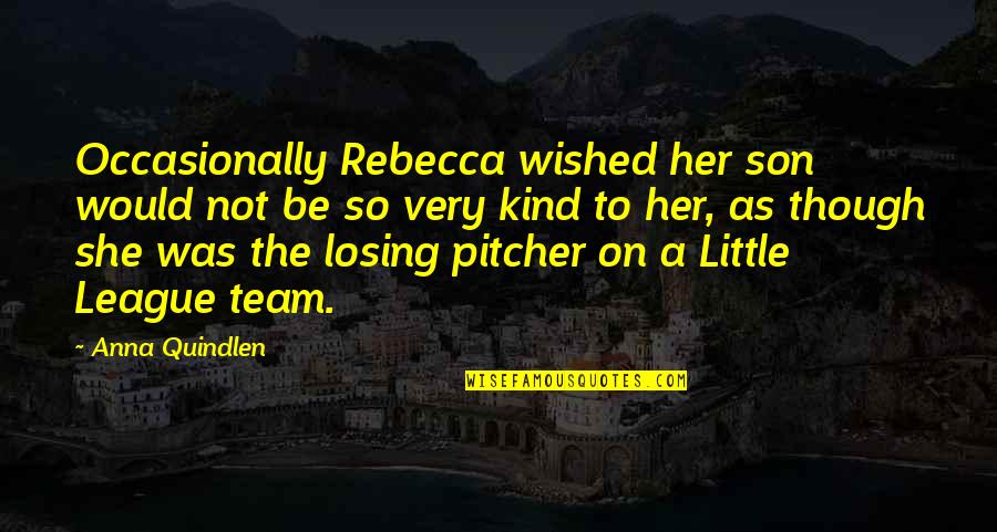 Stapelberg V Quotes By Anna Quindlen: Occasionally Rebecca wished her son would not be Stapelberg V Quotes By Anna Quindlen: Occasionally Rebecca wished her son would not be