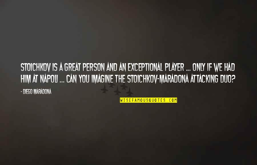 Stapelberg V Quotes By Diego Maradona: Stoichkov is a great person and an exceptional Stapelberg V Quotes By Diego Maradona: Stoichkov is a great person and an exceptional