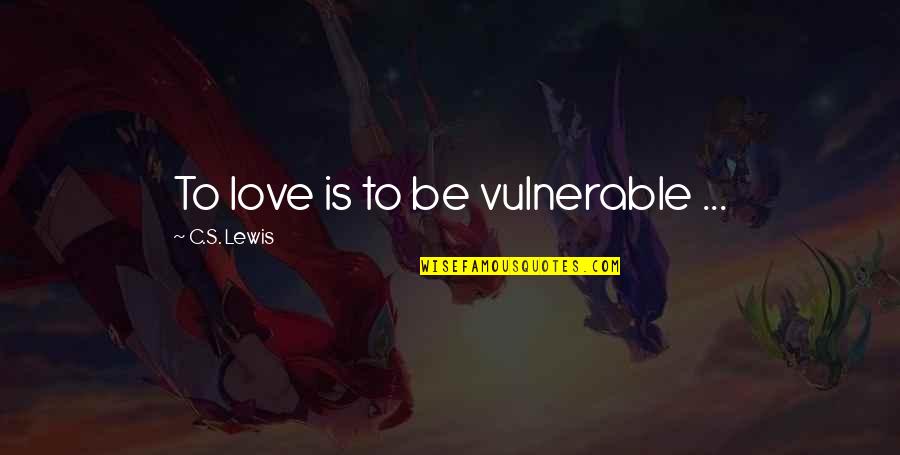 Staph Infection Quotes By C.S. Lewis: To love is to be vulnerable ...