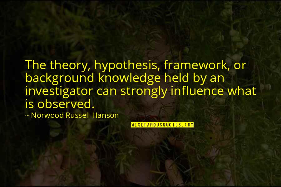 Staph Infection Quotes By Norwood Russell Hanson: The theory, hypothesis, framework, or background knowledge held