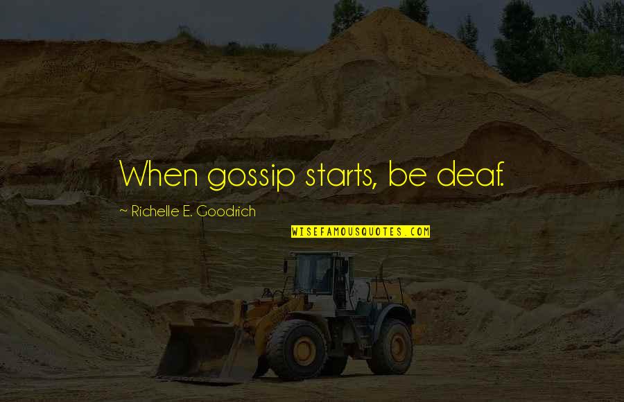 Staph Quotes By Richelle E. Goodrich: When gossip starts, be deaf.
