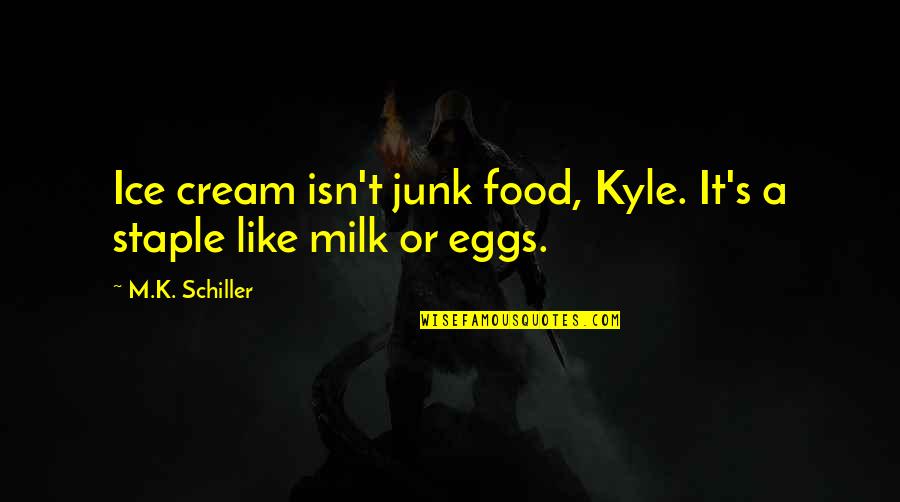 Staple Food Quotes By M.K. Schiller: Ice cream isn't junk food, Kyle. It's a
