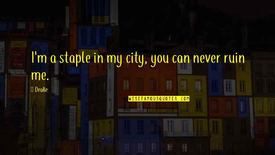 Staple Quotes By Drake: I'm a staple in my city, you can