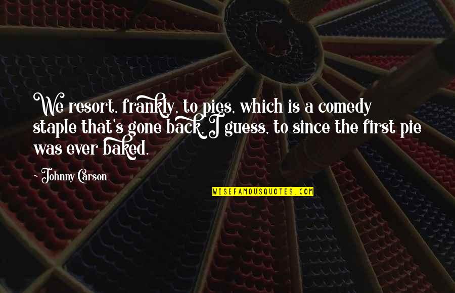 Staple Quotes By Johnny Carson: We resort, frankly, to pies, which is a Staple Quotes By Johnny Carson: We resort, frankly, to pies, which is a