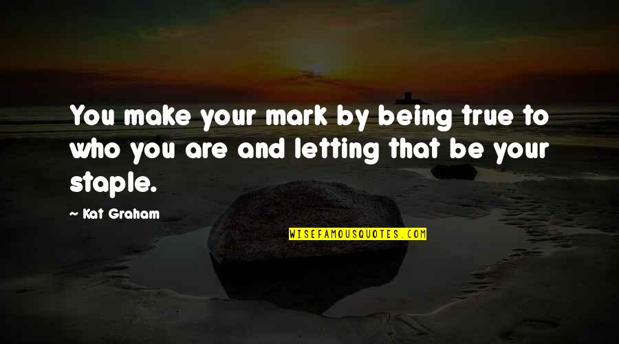 Staple Quotes By Kat Graham: You make your mark by being true to