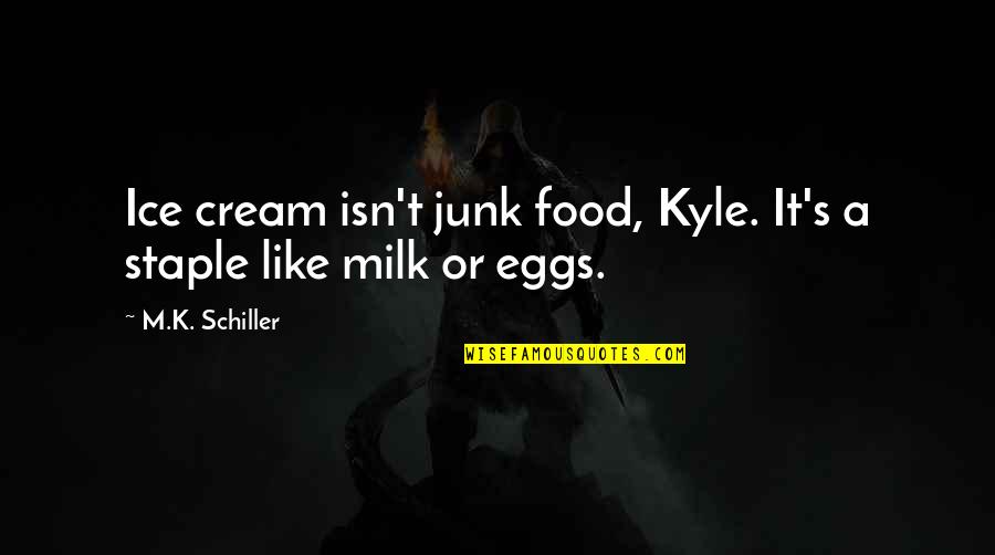 Staple Quotes By M.K. Schiller: Ice cream isn't junk food, Kyle. It's a