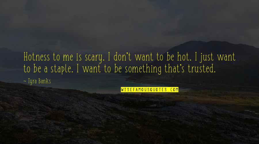 Staple Quotes By Tyra Banks: Hotness to me is scary. I don't want Staple Quotes By Tyra Banks: Hotness to me is scary. I don't want