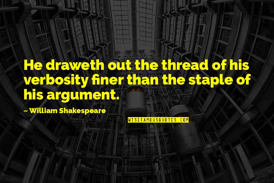 Staple Quotes By William Shakespeare: He draweth out the thread of his verbosity Staple Quotes By William Shakespeare: He draweth out the thread of his verbosity
