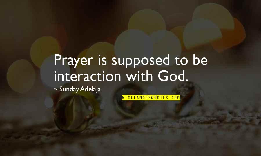 Stapled Quotes By Sunday Adelaja: Prayer is supposed to be interaction with God.