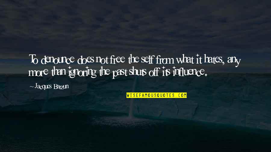 Stapledon Famous Quotes By Jacques Barzun: To denounce does not free the self from Stapledon Famous Quotes By Jacques Barzun: To denounce does not free the self from