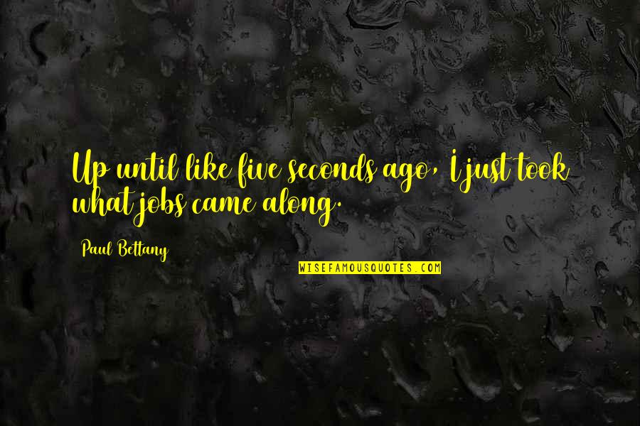 Stapledon Famous Quotes By Paul Bettany: Up until like five seconds ago, I just