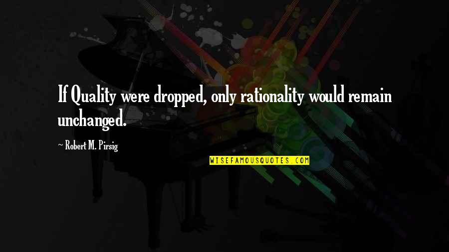 Stapledon Famous Quotes By Robert M. Pirsig: If Quality were dropped, only rationality would remain Stapledon Famous Quotes By Robert M. Pirsig: If Quality were dropped, only rationality would remain