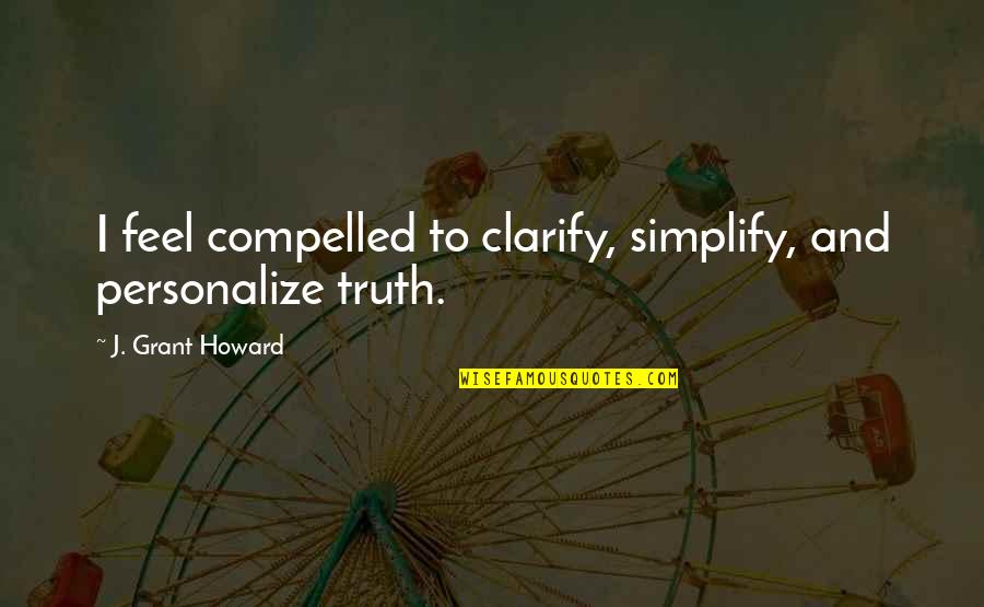 Stapledon Inspections Quotes By J. Grant Howard: I feel compelled to clarify, simplify, and personalize Stapledon Inspections Quotes By J. Grant Howard: I feel compelled to clarify, simplify, and personalize