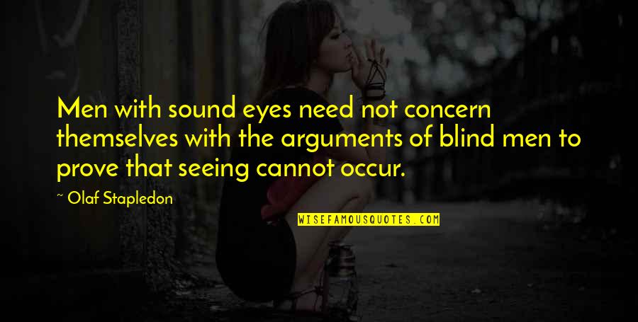 Stapledon Quotes By Olaf Stapledon: Men with sound eyes need not concern themselves Stapledon Quotes By Olaf Stapledon: Men with sound eyes need not concern themselves