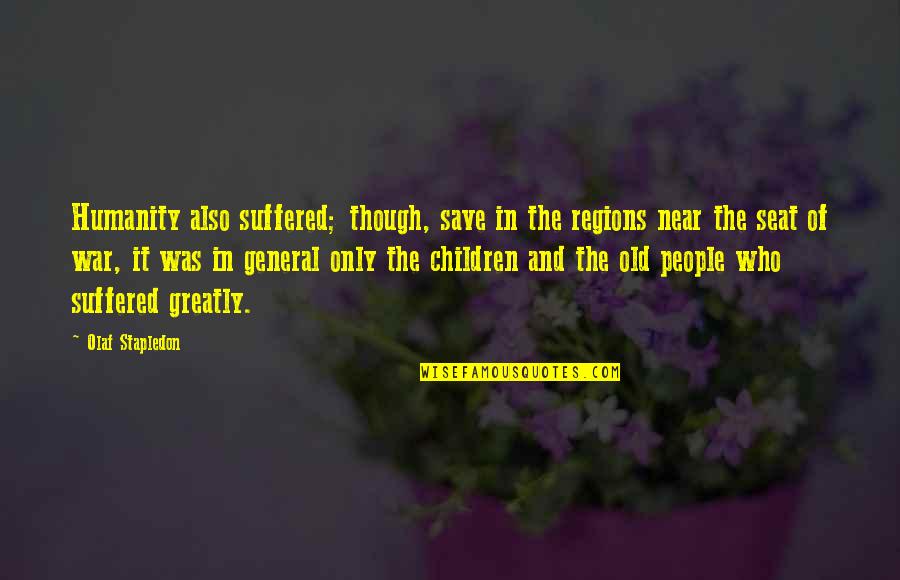 Stapledon Quotes By Olaf Stapledon: Humanity also suffered; though, save in the regions Stapledon Quotes By Olaf Stapledon: Humanity also suffered; though, save in the regions